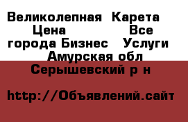 Великолепная  Карета   › Цена ­ 300 000 - Все города Бизнес » Услуги   . Амурская обл.,Серышевский р-н